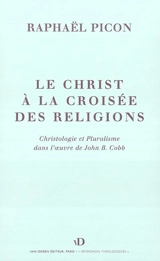 Le Christ à la croisée des religions : essai sur la christologie de John B. Cobb - Raphaël Picon