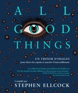 All good things : un trésor d'images pour élever les esprits et susciter l'émerveillement. Omne bonum - Stephen Ellcock