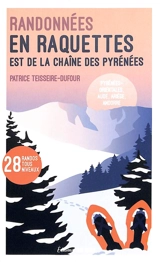 Randonnées en raquettes Est de la chaîne des Pyrénées : Pyrénées orientales, Aude, Ariège, Andorre : 28 randos tous niveaux - Patrice Teisseire-Dufour