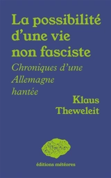La possibilité d'une vie non fasciste : chroniques d'une Allemagne hantée - Klaus Theweleit