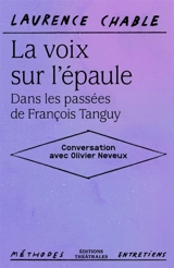 La voix sur l'épaule : dans les passées de François Tanguy : conversation avec Olivier Neveux - Laurence Chable