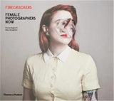 Firecrackers : Female Photographers Now (Hardback) - Fiona Rogers