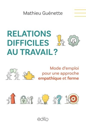Relations difficiles au travail ? : Mode d'emploi pour une approche empathique et ferme - Guénette, Mathieu
