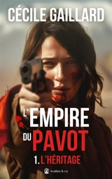 L'empire du pavot. Vol. 1. L'héritage - Cécile Gaillard