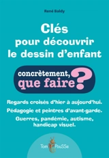 Clés pour découvrir le dessin d'enfant : regards croisés d'hier à aujourd'hui, pédagogie et peintres d'avant-garde, guerres, pandémie, autisme, handicap visuel - René Baldy