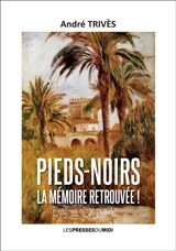 Pieds-noirs : la mémoire retrouvée ! - André Trivès