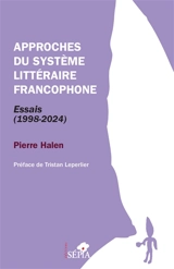 Approches du système littéraire francophone : essais (1998-2024) - Pierre Halen