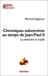 Chroniques subversives au temps de Jean-Paul II : la mémoie et l'oubli - Bertrand Jégouzo
