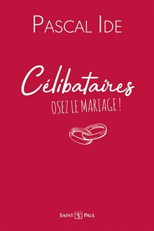 Célibataires : osez le mariage ! - Pascal Ide