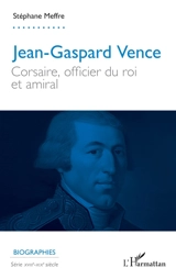 Jean-Gaspard Vence : corsaire, officier du roi et amiral - Stéphane Meffre