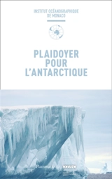 Plaidoyer pour l'Antarctique - Institut océanographique-Fondation Albert 1er, Prince de Monaco