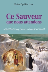 Ce sauveur que nous attendons : méditations pour l'Avent et Noël - Cyrille Devillers