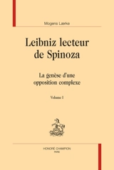 Leibniz lecteur de Spinoza : la genèse d'une opposition complexe - Mogens Laerke