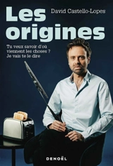 Les origines : tu veux savoir d'où viennent les choses ? Je vais te le dire - David Castello-Lopes