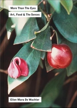 More Than the Eyes : Art, Food and the Senses - Ellen Mara De Wachter