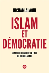 Islam et démocratie : comment changer la face du monde arabe - Moulay Hicham el- Alaoui
