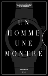 Un homme, une montre : des montres emblématiques racontées par les hommes qui les ont portées - Matt Hranek