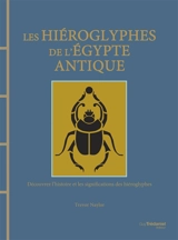 Les hiéroglyphes de l'Egypte antique : découvrez l'histoire et les significations des hiéroglyphes - Trevor Naylor
