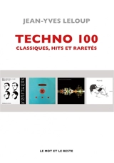 Techno 100 : classiques, hits et raretés - Jean-Yves Leloup