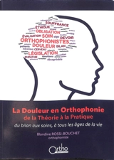 La douleur en orthophonie, de la théorie à la pratique : du bilan aux soins, à tous les âges de la vie - Blandine Rossi-Bouchet