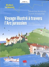 Voyage illustré à travers l'Arc jurassien : Neuchâtel, Jura, Jura bernois : 60 sites à (re)découvrir - Julien Knoepfler