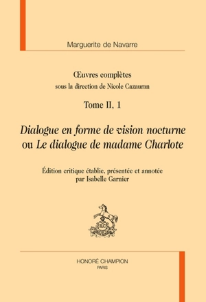 Oeuvres complètes. Vol. 2, 1. Dialogue en forme de vision nocturne ou Le dialogue de madame Charlote - Marguerite d'Angoulême