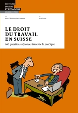 Le droit du travail en Suisse : 100 questions-réponses issues de la pratique - Jean Christophe Schwaab