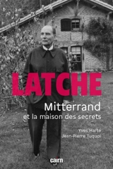 Latche : Mitterrand et la maison des secrets - Yves Harté
