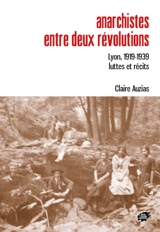 Anarchistes entre deux révolutions : Lyon, 1919-1939 : luttes et récits - Claire Auzias