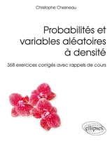 Probabilités et variables aléatoires à densité : 368 exercices corrigés avec rappels de cours - Christophe Chesneau