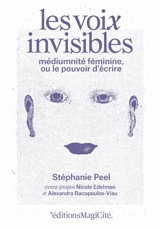 Les voix invisibles : médiumnité féminine, ou le pouvoir d'écrire - Stephanie Peel