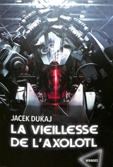 La vieillesse de l'axolotl : hardware dreams - Jacek Dukaj