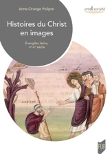 Histoires du Christ en images : Evangiles latins, VIe-XIe siècle - Anne-Orange Poilpré