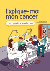 Explique-moi mon cancer : leurs questions, nos réponses - Patricia Forget