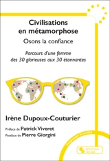 Civilisations en métamorphose : osons la confiance : parcours d'une femme des 30 Glorieuses aux 30 étonnantes - Irène Dupoux-Couturier
