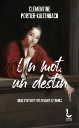 Un mot, un destin : dans l'intimité des femmes célèbres - Clémentine Portier-Kaltenbach