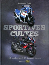 Sportives cultes : 40 motos de 1984 à nos jours - Bertrand Gold