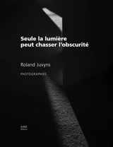 Seule la lumière peut chasser l'obscurité - Roland Juvyns