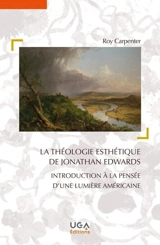 La théologie esthétique de Jonathan Edwards : introduction à la pensée d'une lumière américaine - Roy Carpenter