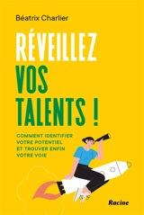 Réveillez vos talents ! : comment identifier votre potentiel et trouver enfin votre voie - Béatrix Charlier