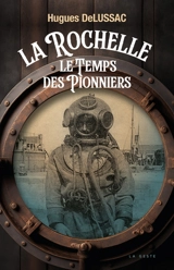 La Rochelle : le temps des pionniers : 1884-1914 - Hugues Delussac