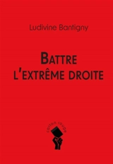 Battre l'extrême droite - Ludivine Bantigny