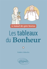 Les tableaux du bonheur : le manuel des gens heureux - Frédéric Collecchia