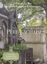 Jour après jour au Père-Lachaise : une visite du plus célèbre cimetière de Paris - Thierry Le Roi