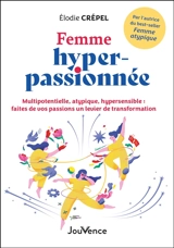Femme hyper-passionnée : multipotentielle, atypique, hypersensible : faites de vos passions un levier de transformation - Elodie Crépel