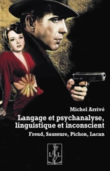 Langage et psychanalyse, linguistique et inconscient : Freud, Saussure, Pichon, Lacan - Michel Arrivé