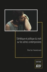 Esthétique et politique du trash sur les scènes contemporaines - Elise Van Haesebroeck
