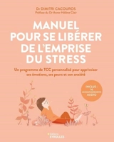 Manuel pour se libérer de l'emprise du stress : un programme de TCC personnalisé pour apprivoiser ses émotions, ses peurs et son anxiété - Dimitri Cacouros