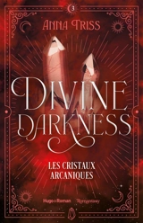 Divine darkness. Vol. 3. Les cristaux arcaniques - Anna Triss