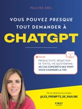 Vous pouvez presque tout demander à ChatGPT : productivité, rédaction de textes, vie quotidienne : 40 cas concrets qui vont vous changer la vie ! - Pauline Ebel